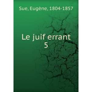  Le juif errant. 5 EugÃ¨ne, 1804 1857 Sue Books