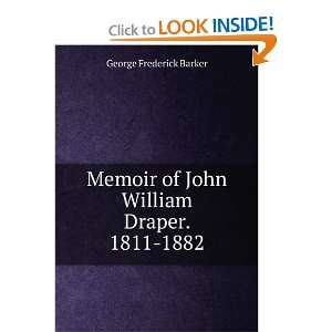 Memoir of John William Draper. 1811 1882 George Frederick 