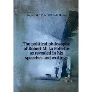   Robert M. La Follette as revealed in his speeches and writings Robert