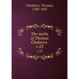   The works of Thomas Chalmers . v.23 Thomas, 1780 1847 Chalmers Books
