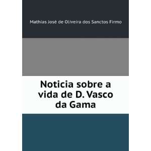  Noticia sobre a vida de D. Vasco da Gama: Mathias JosÃ 